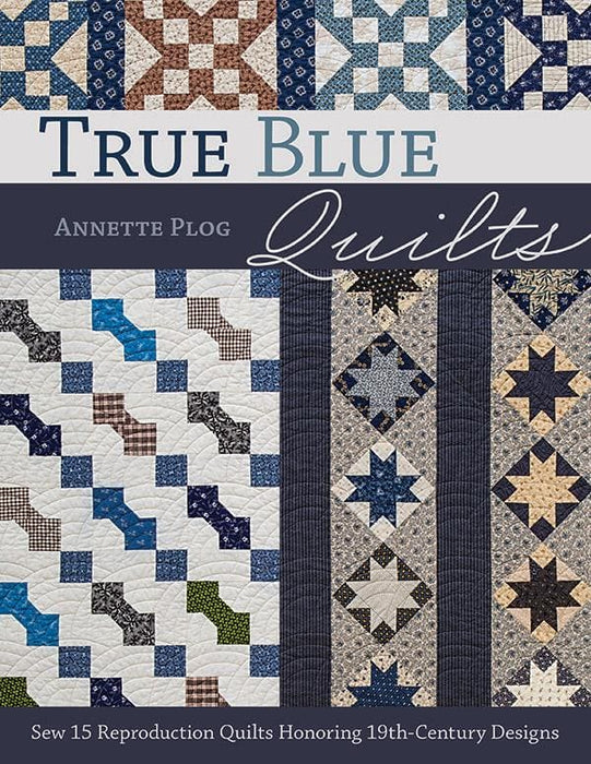 New! True Blue Quilts - Sew 15 Reproduction Quilts Honoring 19th-Century Designs - Quilt Book by Annette Plog - RebsFabStash